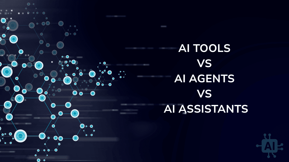 AI Tools vs AI Agents vs AI Assistants